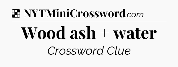 Solution: Wood ash + water - NYT Crossword