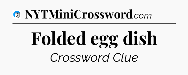 Folded egg dish Crossword Clue