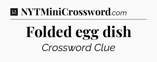 Folded egg dish - LA Times Crossword