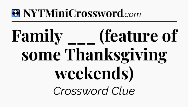 Solution: Family ___ (feature of some Thanksgiving weekends) - NYT Mini Crossword