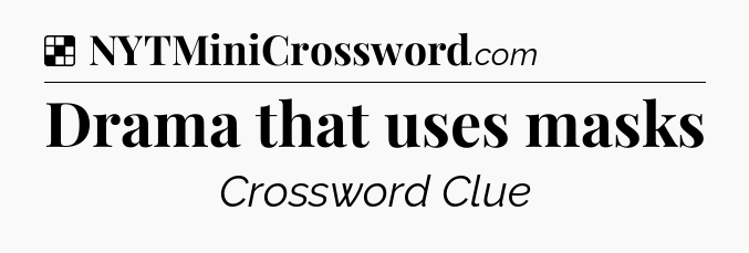 Solution: Drama that uses masks - NYT Crossword