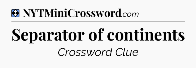 Solution: Separator of continents - NYT Mini Crossword