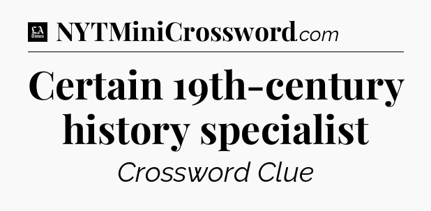 Certain 19th-century history specialist - LA Times Crossword