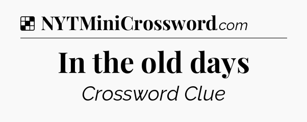 Solution: In the old days - NYT Crossword