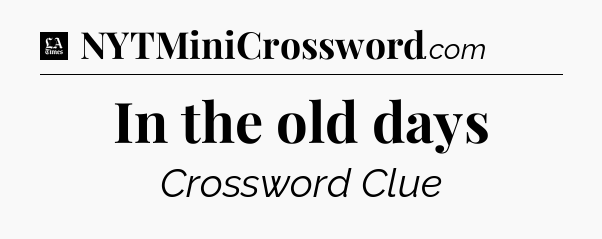In the old days - LA Times Crossword