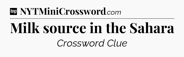 Milk source in the Sahara Crossword Clue