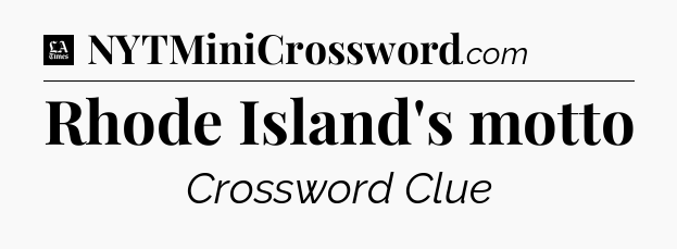 Rhode Island's motto - LA Times Crossword