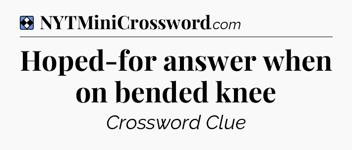 Solution: Hoped-for answer when on bended knee - NYT Mini Crossword