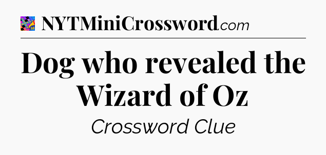 Dog who revealed the Wizard of Oz Crossword Clue