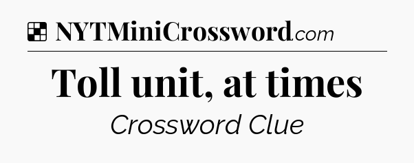 Solution: Toll unit, at times - NYT Crossword