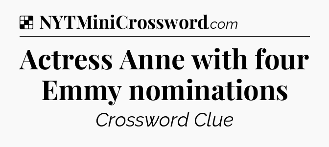 Solution: Actress Anne with four Emmy nominations - NYT Crossword