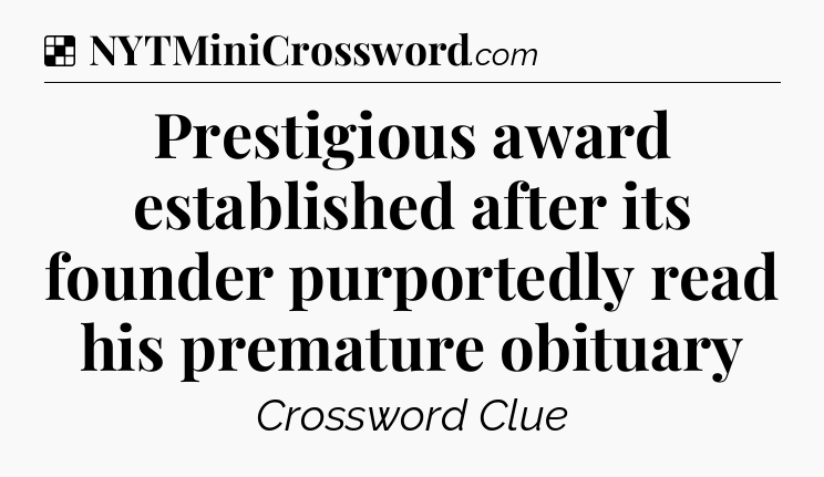 Solution: Prestigious award established after its founder purportedly read his premature obituary - NYT Crossword