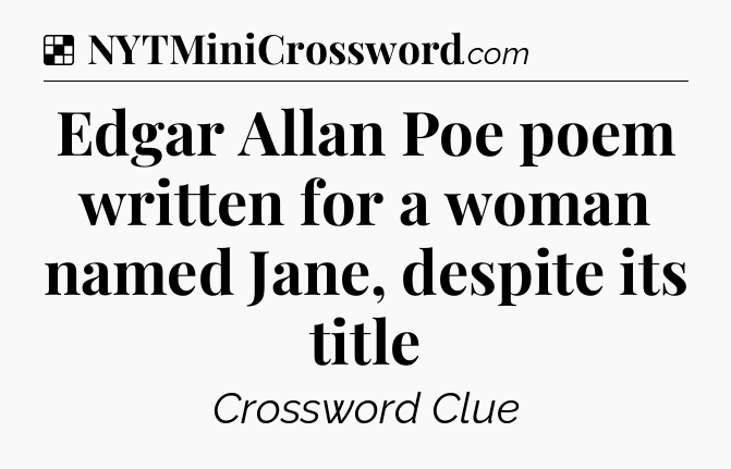 Solution: Edgar Allan Poe poem written for a woman named Jane, despite its title - NYT Crossword
