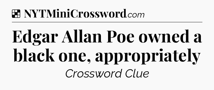 Solution: Edgar Allan Poe owned a black one, appropriately - NYT Crossword
