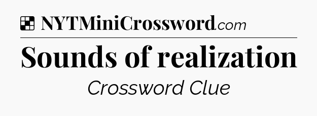 Solution: Sounds of realization - NYT Crossword