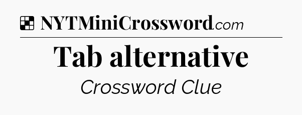 Solution: Tab alternative - NYT Crossword