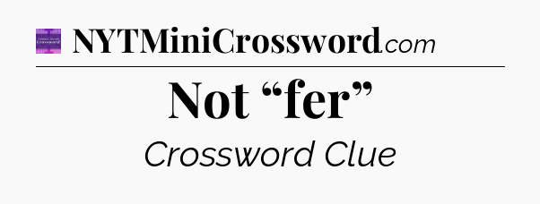 Not “fer” - Thomas Joseph Crossword