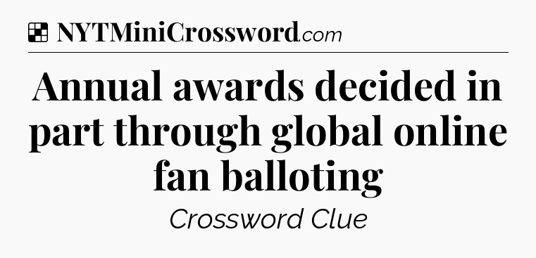 Solution: Annual awards decided in part through global online fan balloting - NYT Crossword