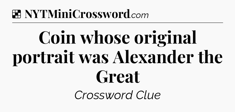 Solution: Coin whose original portrait was Alexander the Great - NYT Crossword