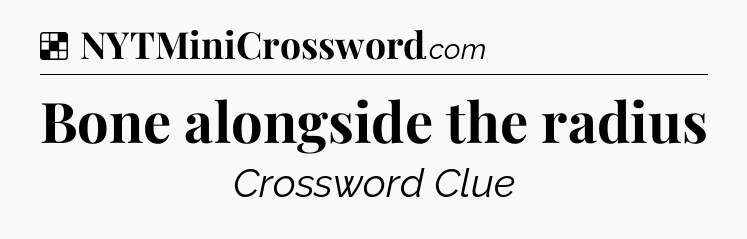 Solution: Bone alongside the radius - NYT Crossword