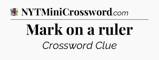 Mark on a ruler Crossword Clue