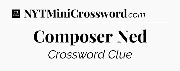 Composer Ned - LA Times Crossword