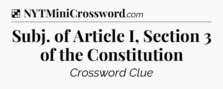 Solution: Subj. of Article I, Section 3 of the Constitution - NYT Crossword