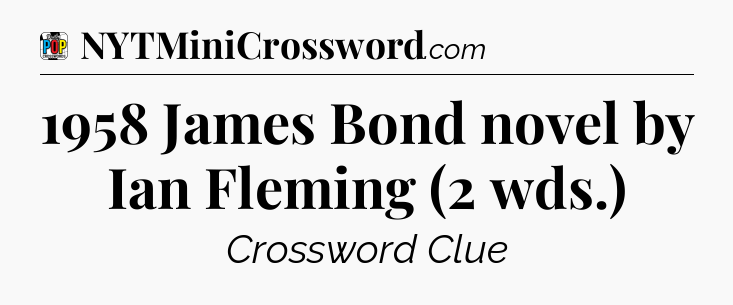 1958 James Bond novel by Ian Fleming (2 wds.) Crossword Clue