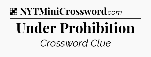 Solution: Under Prohibition - NYT Crossword