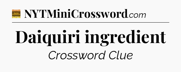 Daiquiri ingredient - Eugene Sheffer Crossword