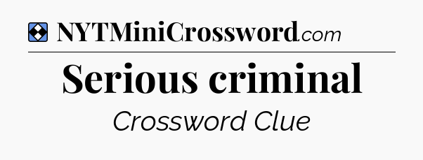 Solution: Serious criminal - NYT Mini Crossword