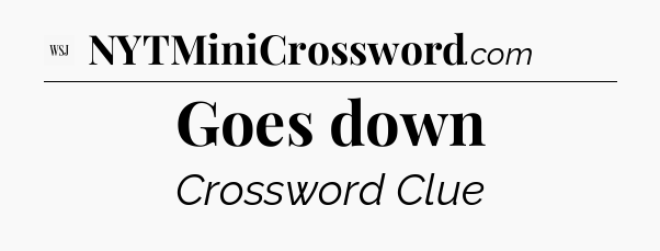 Goes down - WSJ Crossword