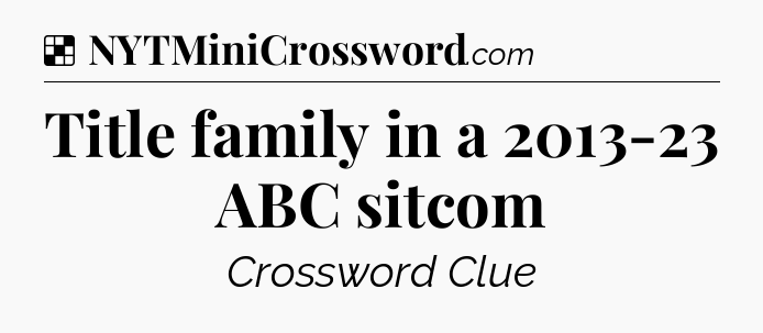 Solution: Title family in a 2013-23 ABC sitcom - NYT Crossword