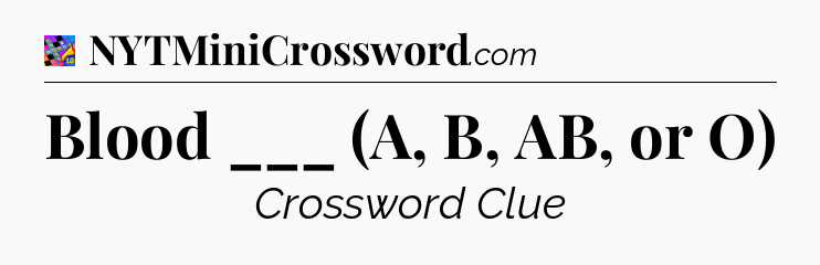 Blood ___ (A, B, AB, or O) Crossword Clue