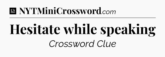 Hesitate while speaking - LA Times Crossword
