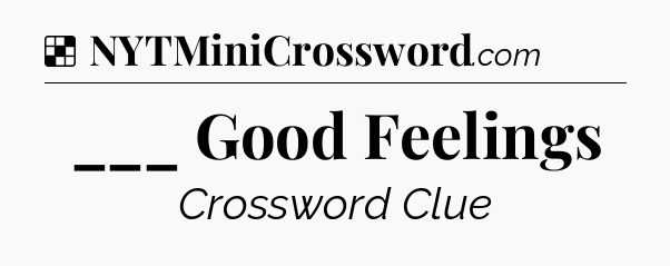 Solution: ___ Good Feelings - NYT Crossword