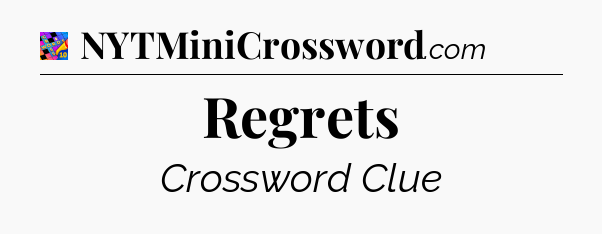 Regrets Crossword Clue