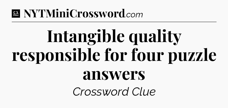 Intangible quality responsible for four puzzle answers - LA Times Crossword