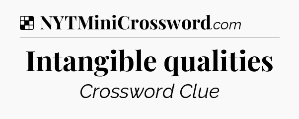 Solution: Intangible qualities - NYT Crossword