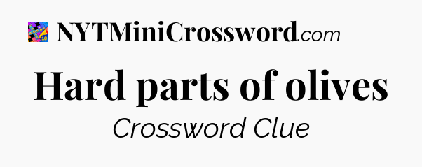Hard parts of olives Crossword Clue