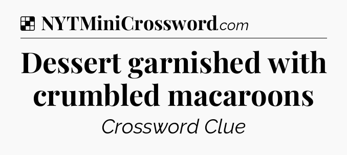 Solution: Dessert garnished with crumbled macaroons - NYT Crossword