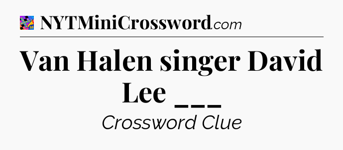 Van Halen singer David Lee ___ Crossword Clue