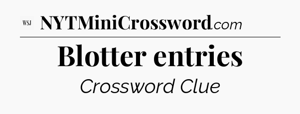 Blotter entries - WSJ Crossword