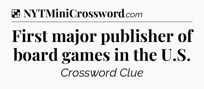 Solution: First major publisher of board games in the U.S - NYT Crossword