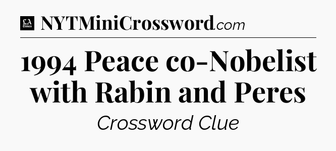 1994 Peace co-Nobelist with Rabin and Peres - LA Times Crossword