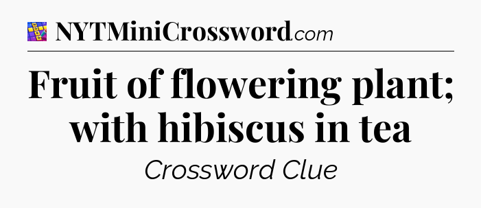 Fruit of flowering plant; with hibiscus in tea Codycross