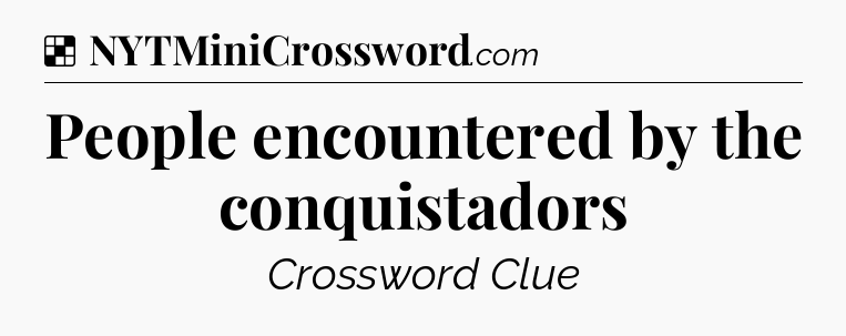 Solution: People encountered by the conquistadors - NYT Crossword