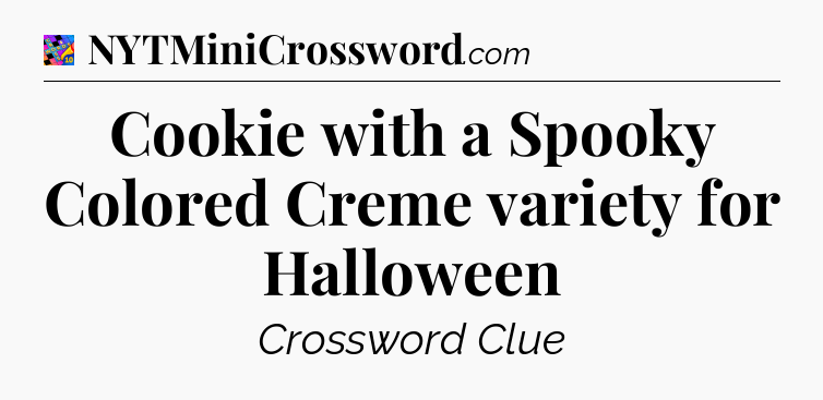 Cookie with a Spooky Colored Creme variety for Halloween Crossword Clue
