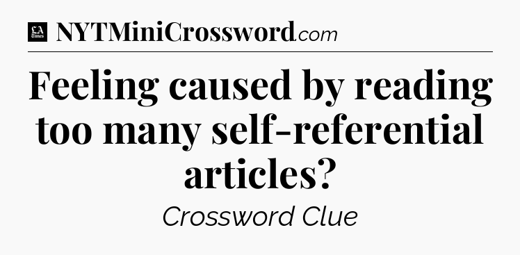 Feeling caused by reading too many self-referential articles - LA Times Crossword