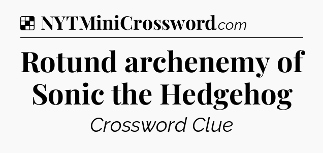 Solution: Rotund archenemy of Sonic the Hedgehog - NYT Crossword